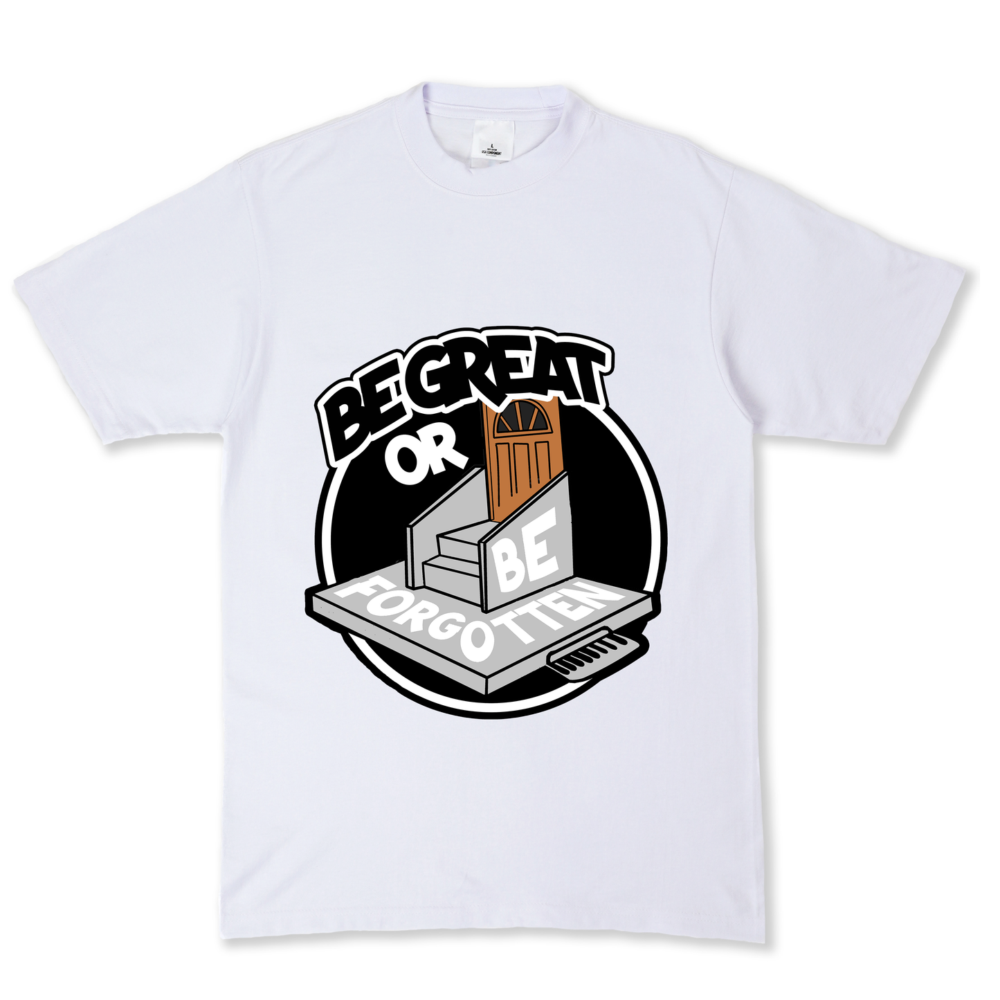 Be Great or Be Forgotten Shirts